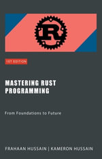Mastering Rust Programming : From Foundations to Future - Kameron Hussain