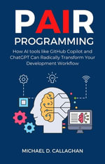 P-AI-R Programming: How AI Tools Like GitHub Copilot and ChatGPT Can Radically Transform Your Development Workflow : P-AI-R Programming, #1 - Michael D Callaghan