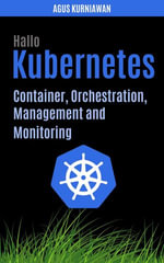 Hallo Kubernetes : Container, Orchestration, Management, and Monitoring - Agus Kurniawan