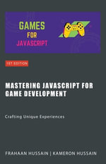 Mastering JavaScript for Game Development : Crafting Unique Experiences - Kameron Hussain