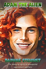 Adam the Alien : The coming-of-age tale of a supernatural superhero - Daphne Stemmet