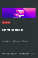 Mastering Mac OS : From Basics to Advanced Techniques - Kameron Hussain