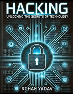 Hacking : Unlocking the Secrets of Technology - Rohan Yadav