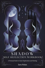 Shadow Self-Reflection Workbook : A Personal Guide to Inner Exploration and Healing - Zara Nolan