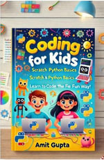 Coding for Kids : Scratch and Python Basics-Learn to Code the Fun Way! - Amit gupta