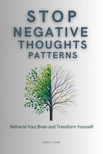 Stop Negative Thought Patterns : Reframe Your Brain and Transform Yourself - Laura Szekely