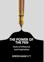 The Power of the Pen : Tools of Influence and Inspiration - SREEKUMAR V T