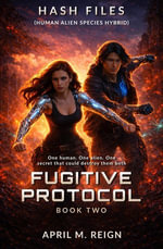 Fugitive Protocol : HASH FILES (Human Alien Species Hybrid), #2 - April M. Reign