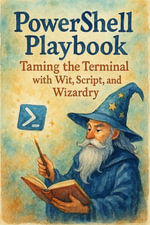 PowerShell Playbook : Taming the Terminal with Wit, Script, and Wizardry - Scott Markham