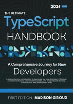 The Ultimate TypeScript Developer's Handbook : A Comprehensive Journey for New Developers - Madison Giroux