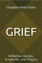 Grief : Reflective Quotes, Scriptures, and Prayers - Chaplain Keith Evans