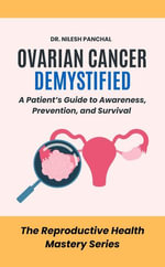 Ovarian Cancer Demystified: A Patient's Guide to Awareness, Prevention, and Survival : The Reproductive Health Mastery Series, #9 - Dr. Nilesh Panchal
