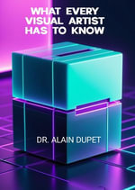 What Every Visual Artist Has To Know - Dr. Alain Dupet