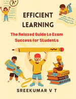 Efficient Learning : The Relaxed Guide to Exam Success for Students - SREEKUMAR V T
