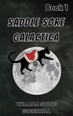 Saddlesore Galactica: book 1 - The Meaning of Life to a Cat : Saddlesore Galactica, #0 - william stone greenhill