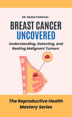 Breast Cancer Uncovered: Understanding, Detecting, and Beating Malignant Tumors : The Reproductive Health Mastery Series, #11 - Dr. Nilesh Panchal