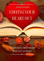 Editing Your Heart Out : The Revision Process for Romance Authors - Evelyn Page