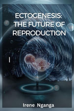 Ectogenesis : The Future of Reproduction - Irene Nganga