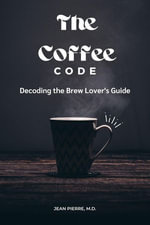 The Coffee Code : Decoding the Brew Lover's Guide