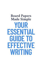 Board Papers Made Simple : Your Essential Guide to Effective Writing - George Nyongesa