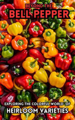 Beyond the Bell Pepper : Exploring The Colorful World of Heirloom Varieties - Ruchini Kaushalya