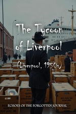 The Tycoon of Liverpool (Liverpool, 1950s) : Echoes of The Forgotten Journal, #3 - Eze