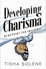 Developing Charisma : Blueprint for Influence - Tisha Solene