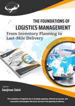 The Foundations of Logistics Management : From Inventory Planning to Last-Mile Delivery - SANJIVAN SAINI