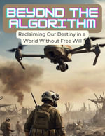 Beyond The Algorithm : Reclaining Our Destiny In a World Without Free Will - Ellyn Clarkson