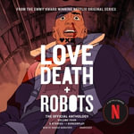 Love, Death + Robots : The Official Anthology - Stant Litore