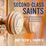 Second-Class Saints : Black Mormons and the Struggle for Racial Equality - Matthew L. Harris