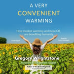 A Very Convenient Warming : How modest warming and more CO2 are benefiting humanity - Gregory Wrightstone