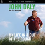 My Life in and Out of the Rough : The Truth Behind All That Bull**** You Think You Know About Me - John Daly