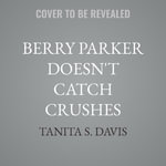 Berry Parker Doesn't Catch Crushes - Tanita S. Davis
