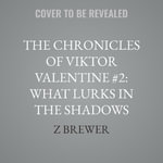 What Lurks in the Shadows : Chronicles of Viktor Valentine - Z Brewer
