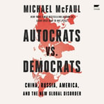 Autocrats Vs. Democrats : China, Russia, America and the New Global Disorder - Michael McFaul