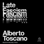 Late Fascism : Race, Capitalism and the Politics of Crisis - Alberto Toscano