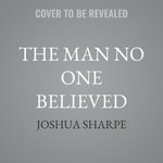 The Man No One Believed : The Untold Story of the Georgia Church Murders - Joshua Sharpe