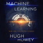 Machine Learning : New and Collected Stories - Hugh Howey