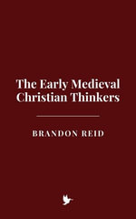 The Early Medieval Christian Thinkers - Brandon Reid