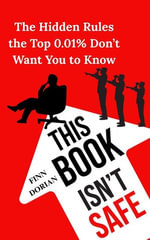 This Book Isn't Safe : The Hidden Rules the Top 0.01% Don't Want You to Know - Finn Dorian