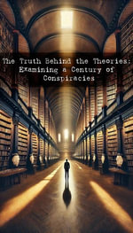 The Truth Behind the Theories : Examining a Century of Conspiracies - Charbel Abinader