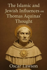 The Islamic and Jewish Influences on Thomas Aquinas' Thought - Oscar Lawson