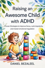 Raising An Awesome Child With ADHD - Daniel Bezaleel