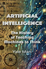 Artificial Intelligence : The History of Teaching Machines to Think - Yale Marc