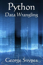 Python Data Wrangling for Business Analytics : Python for Business Analytics Series - George Snypes