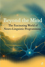 Beyond the Mind : The Fascinating World of Neuro-Linguistic Programming - Pablo