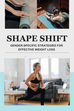 Shape Shift : Gender-Specific Strategies for Effective Weight Loss - Monica Jepchumba