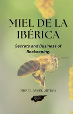 Miel de la iberica: Secrets and Business of Beekeeping. : SECRETS OF HONEY, #1 - Cristian Ortega Martínez