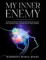MY INNER ENEMY 13 Proven Methods to Break Free from the Chains of Self-Sabotage and Claim the Life You Truly Deserve - Harmony Maria Hines